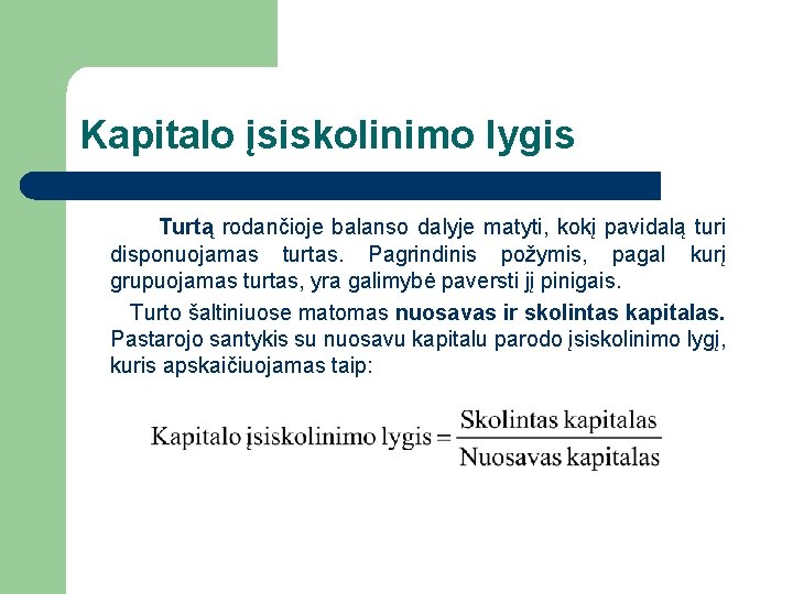 Kapitalo įsiskolinimo lygis Turtą rodančioje balanso dalyje matyti, kokį pavidalą turi disponuojamas turtas. Pagrindinis