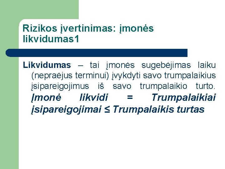 Rizikos įvertinimas: įmonės likvidumas 1 Likvidumas – tai įmonės sugebėjimas laiku (nepraėjus terminui) įvykdyti