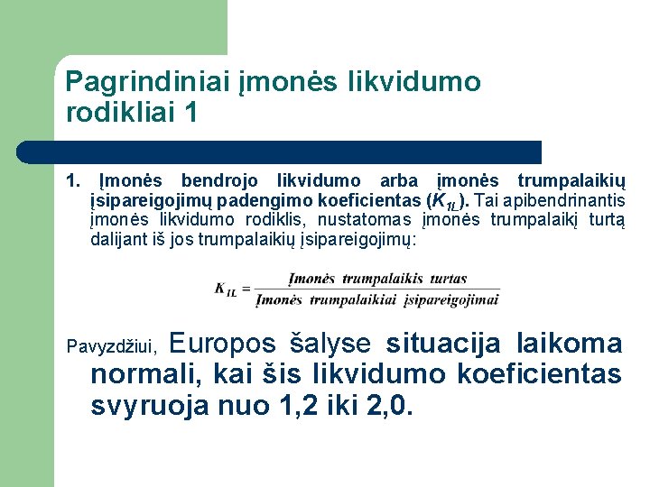 Pagrindiniai įmonės likvidumo rodikliai 1 1. Įmonės bendrojo likvidumo arba įmonės trumpalaikių įsipareigojimų padengimo