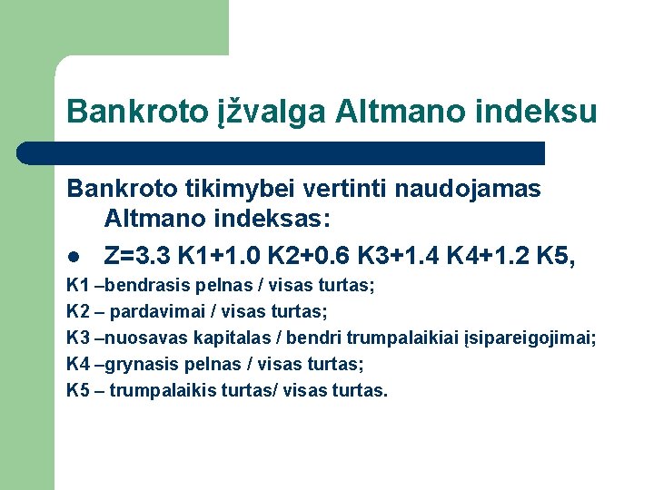 Bankroto įžvalga Altmano indeksu Bankroto tikimybei vertinti naudojamas Altmano indeksas: l Z=3. 3 K