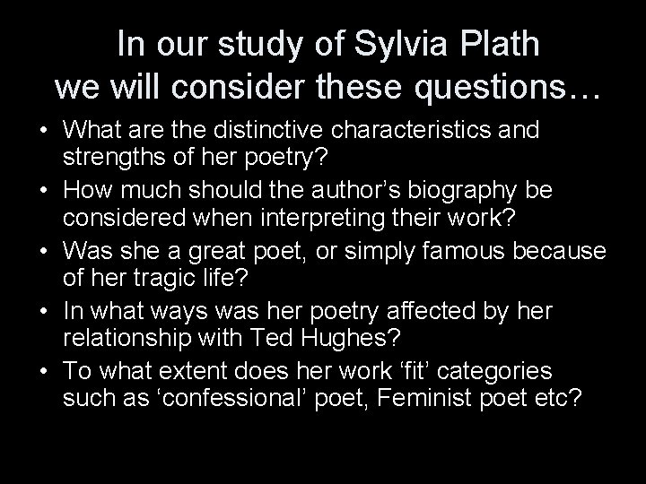 In our study of Sylvia Plath we will consider these questions… • What are
