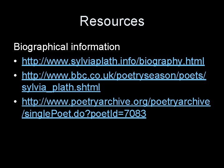 Resources Biographical information • http: //www. sylviaplath. info/biography. html • http: //www. bbc. co.