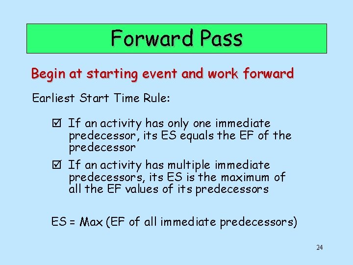 Forward Pass Begin at starting event and work forward Earliest Start Time Rule: þ