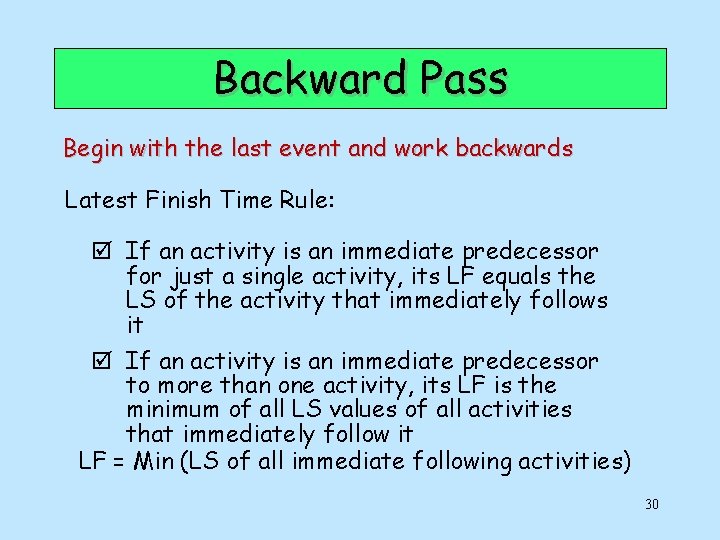 Backward Pass Begin with the last event and work backwards Latest Finish Time Rule:
