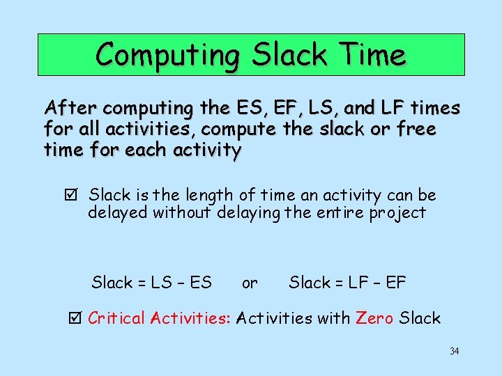 Computing Slack Time After computing the ES, EF, LS, and LF times for all
