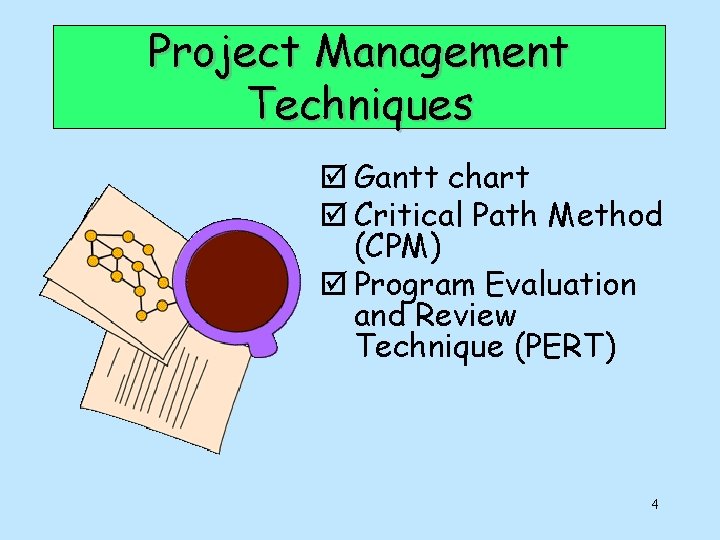 Project Management Techniques þ Gantt chart þ Critical Path Method (CPM) þ Program Evaluation