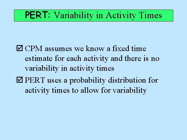 PERT: Variability in Activity Times þ CPM assumes we know a fixed time estimate
