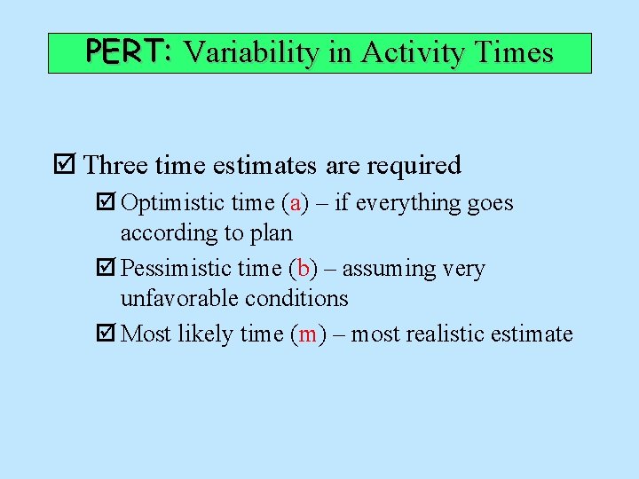 PERT: Variability in Activity Times þ Three time estimates are required þ Optimistic time