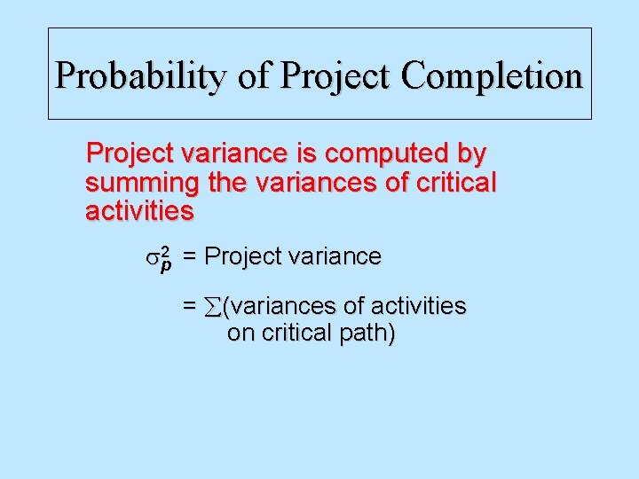 Probability of Project Completion Project variance is computed by summing the variances of critical