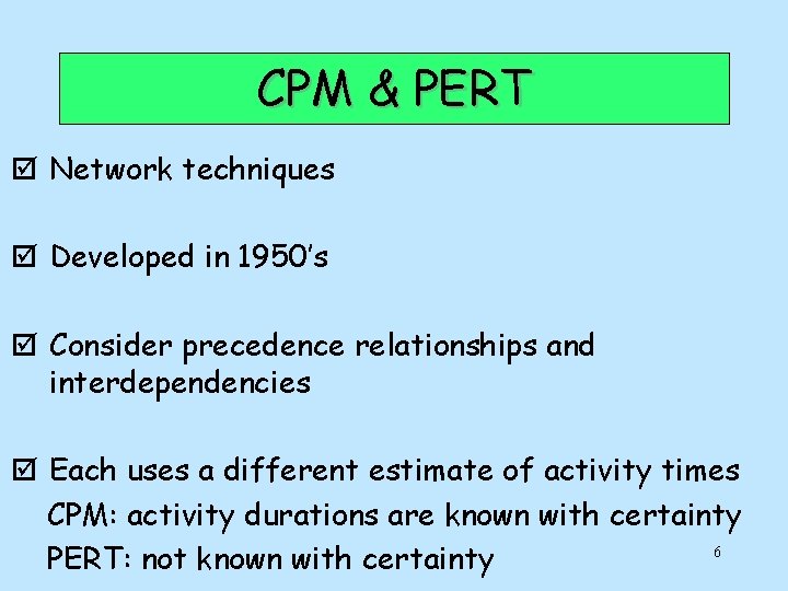 CPM & PERT þ Network techniques þ Developed in 1950’s þ Consider precedence relationships