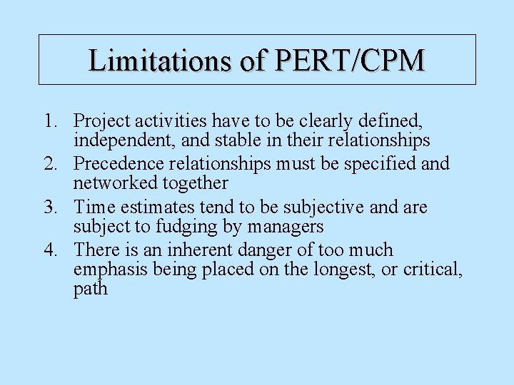 Limitations of PERT/CPM 1. Project activities have to be clearly defined, independent, and stable