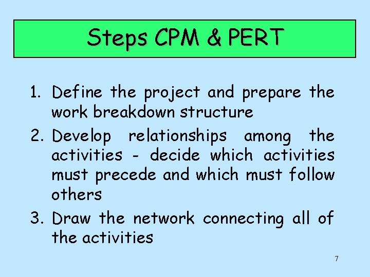 Steps CPM & PERT 1. Define the project and prepare the work breakdown structure