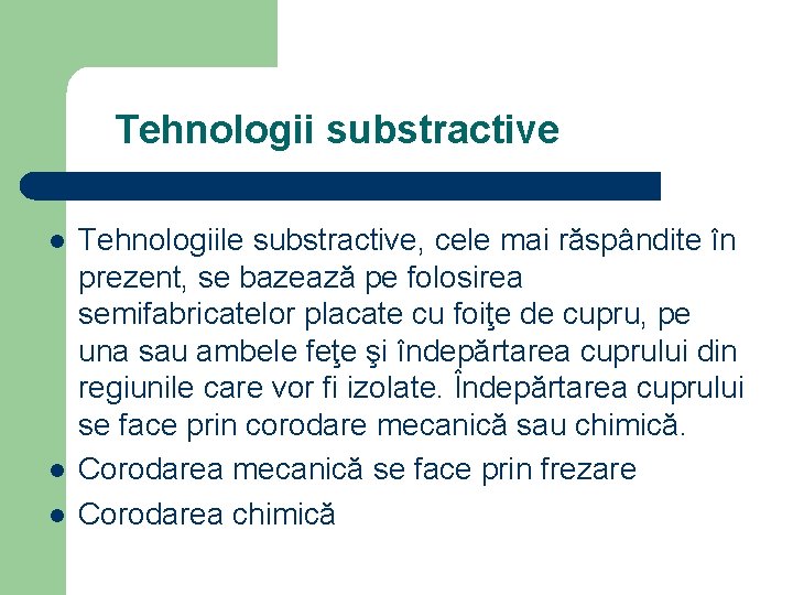 Tehnologii substractive l l l Tehnologiile substractive, cele mai răspândite în prezent, se bazează