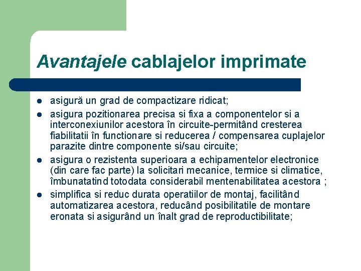 Avantajele cablajelor imprimate l l asigură un grad de compactizare ridicat; asigura pozitionarea precisa