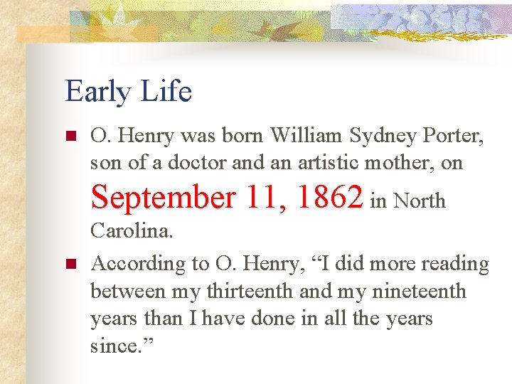 Early Life n O. Henry was born William Sydney Porter, son of a doctor