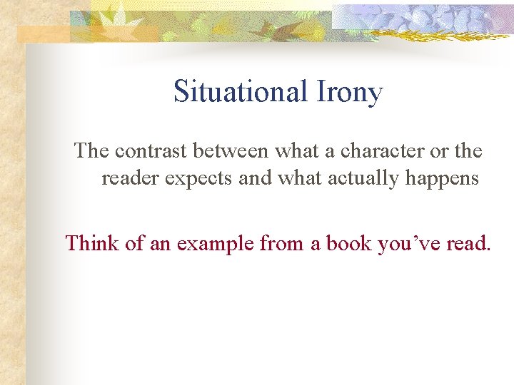 Situational Irony The contrast between what a character or the reader expects and what