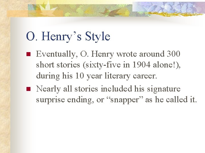 O. Henry’s Style n n Eventually, O. Henry wrote around 300 short stories (sixty-five