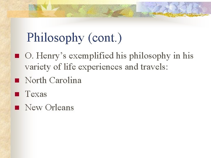 Philosophy (cont. ) n n O. Henry’s exemplified his philosophy in his variety of