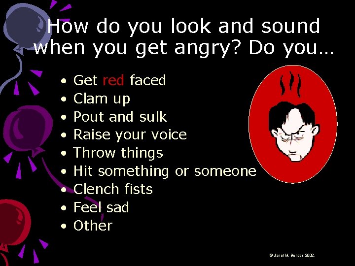 How do you look and sound when you get angry? Do you… • •
