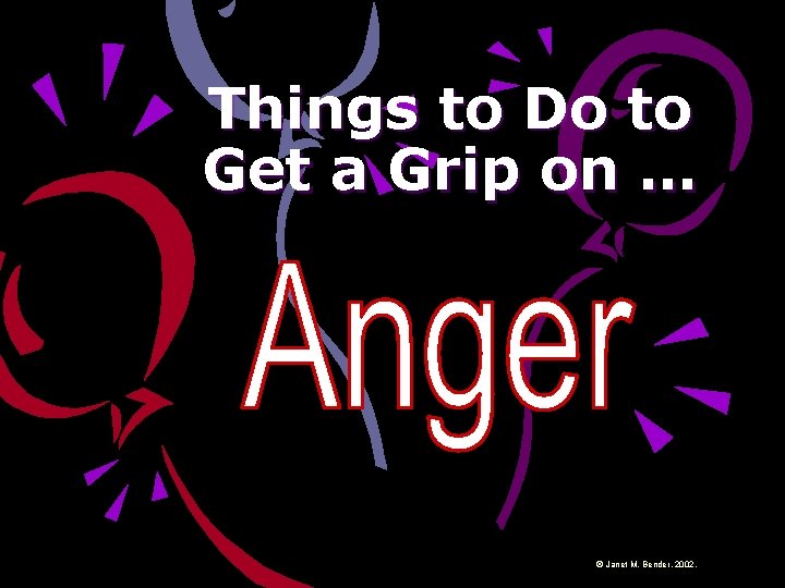 Things to Do to Get a Grip on … © Janet M. Bender, 2002.