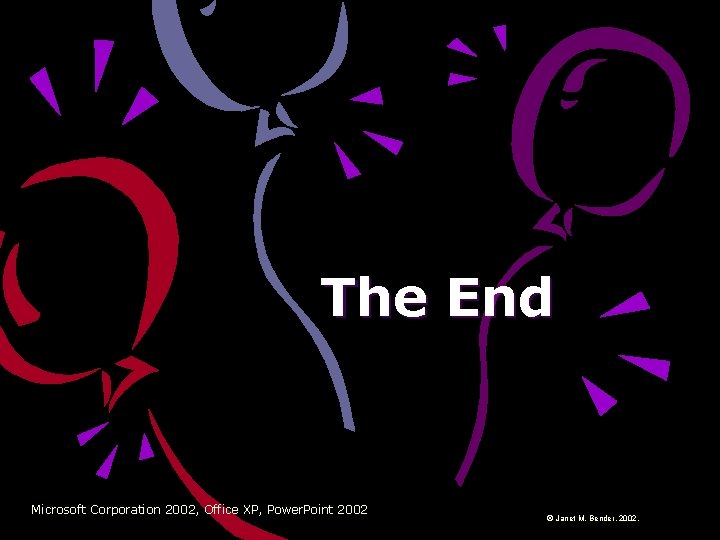 The End Microsoft Corporation 2002, Office XP, Power. Point 2002 © Janet M. Bender,