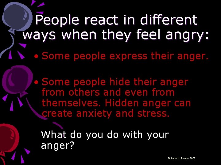 People react in different ways when they feel angry: • Some people express their