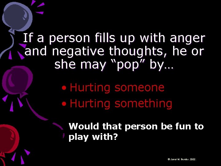 If a person fills up with anger and negative thoughts, he or she may