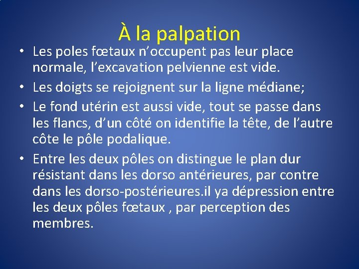 À la palpation • Les poles fœtaux n’occupent pas leur place normale, l’excavation pelvienne