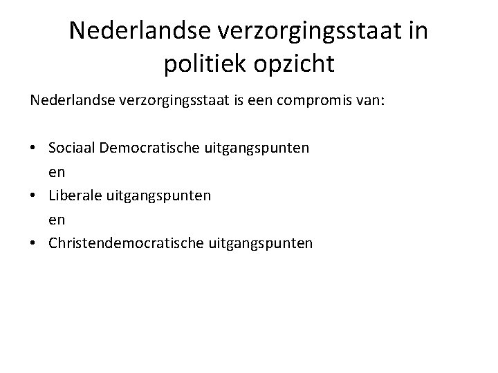 Nederlandse verzorgingsstaat in politiek opzicht Nederlandse verzorgingsstaat is een compromis van: • Sociaal Democratische