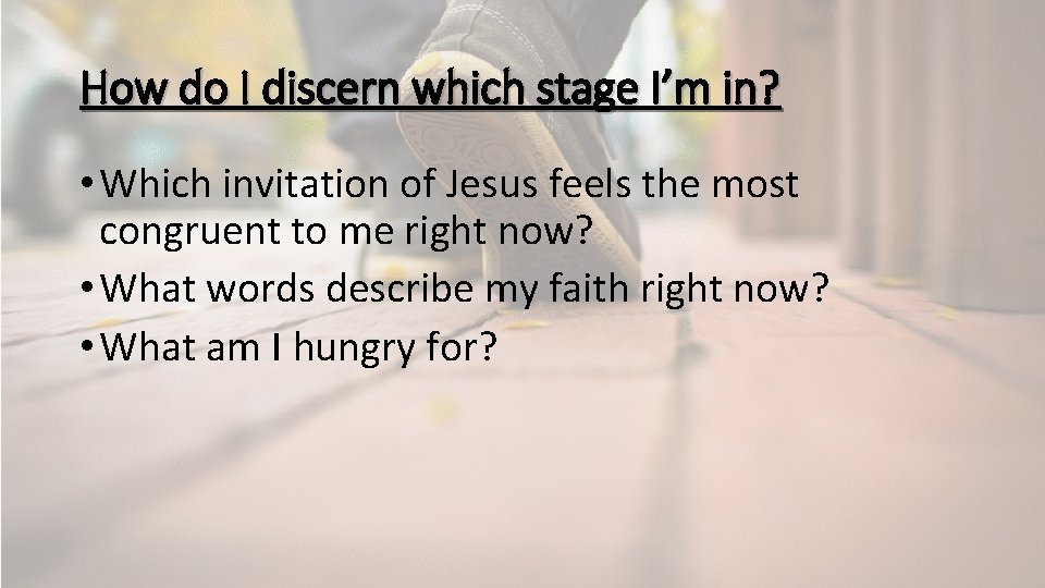 How do I discern which stage I’m in? • Which invitation of Jesus feels