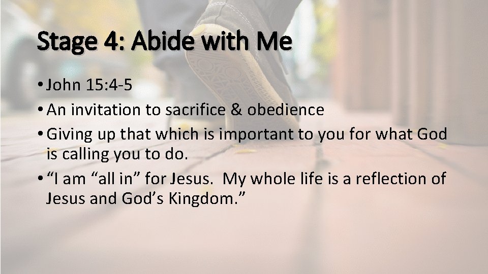Stage 4: Abide with Me • John 15: 4 -5 • An invitation to