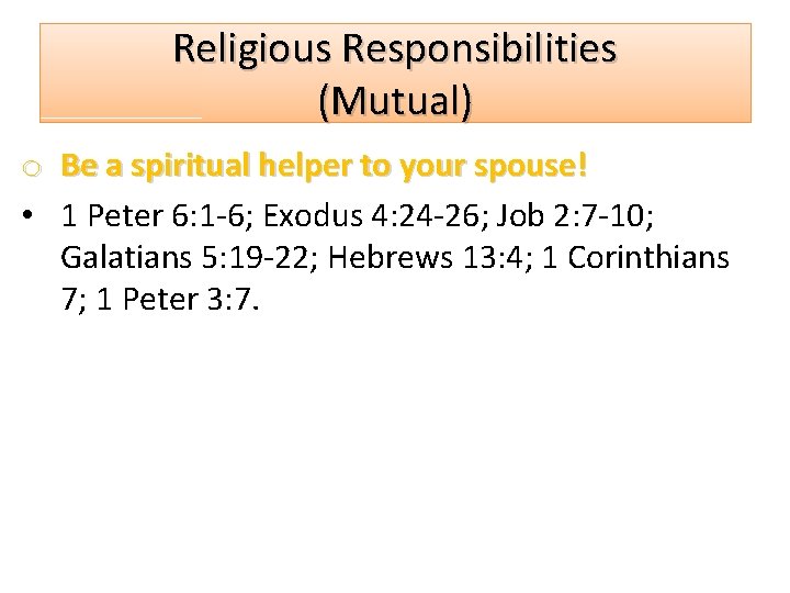 Religious Responsibilities (Mutual) o Be a spiritual helper to your spouse! • 1 Peter