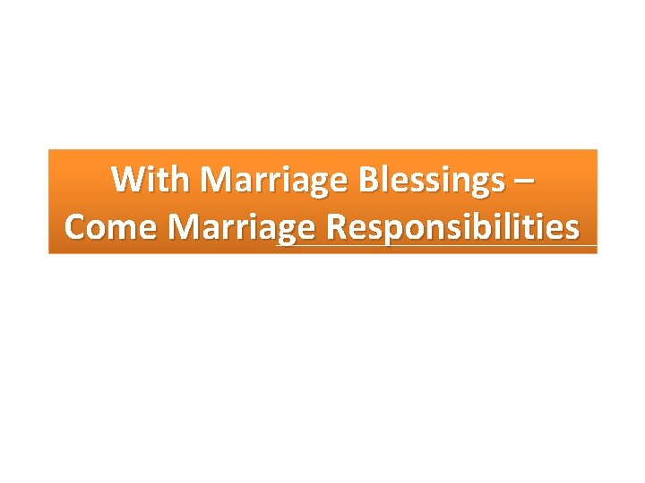 With Marriage Blessings – Come Marriage Responsibilities 