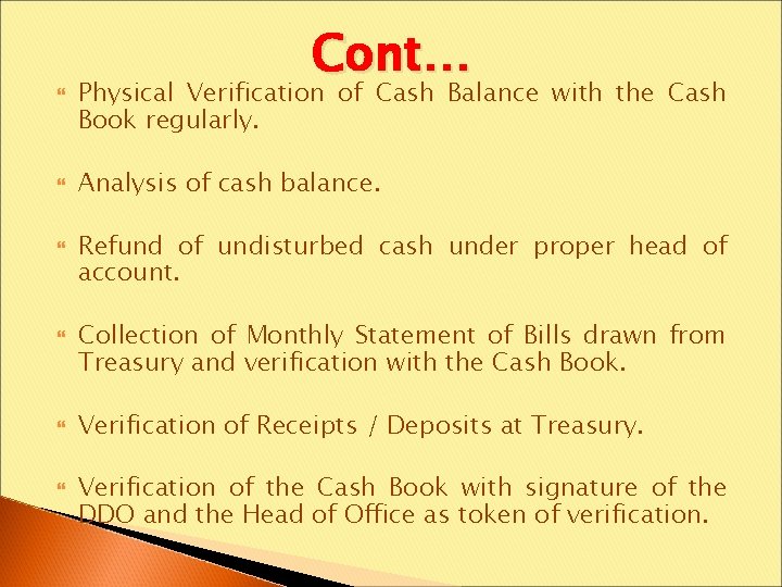  Cont… Physical Verification of Cash Balance with the Cash Book regularly. Analysis of