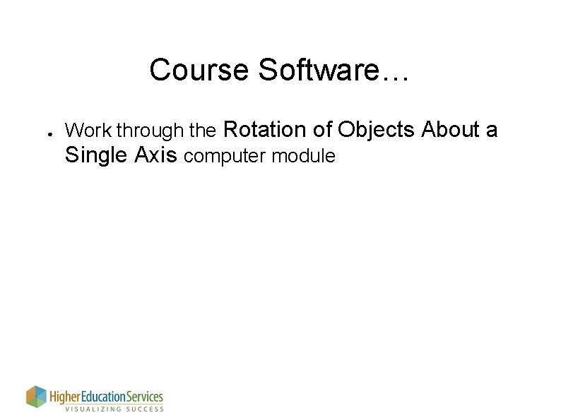Course Software… ● Work through the Rotation of Objects About a Single Axis computer Course Software… ● Work through the Rotation of Objects About a Single Axis computer