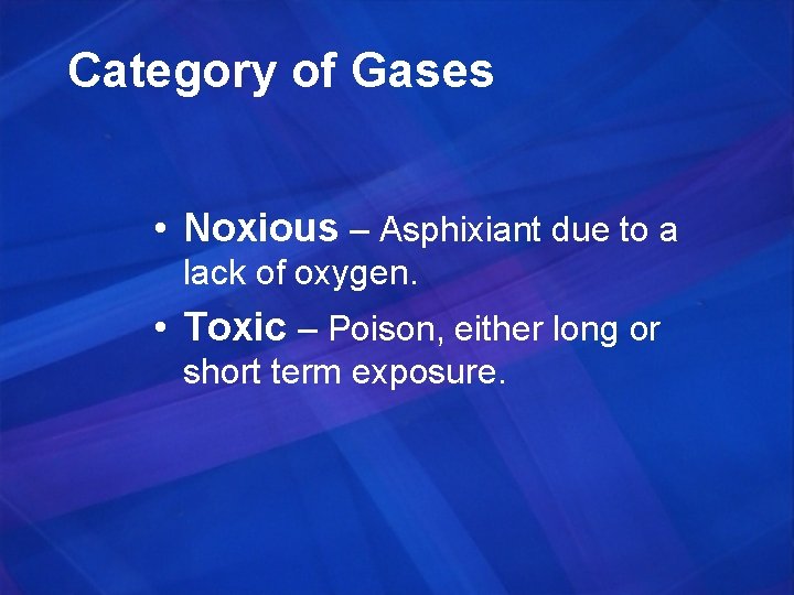 Category of Gases • Noxious – Asphixiant due to a lack of oxygen. •