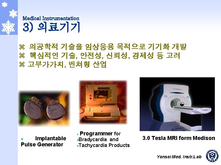 Medical Instrumentation 3) 의료기기 z 의공학적 기술을 임상응용 목적으로 기기화 개발 z 핵심적인 기술,