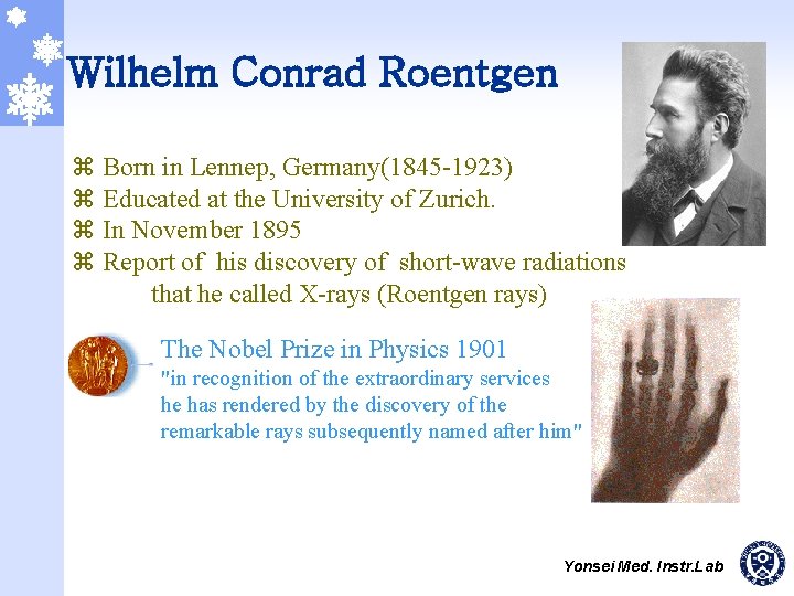 Wilhelm Conrad Roentgen z Born in Lennep, Germany(1845 -1923) z Educated at the University