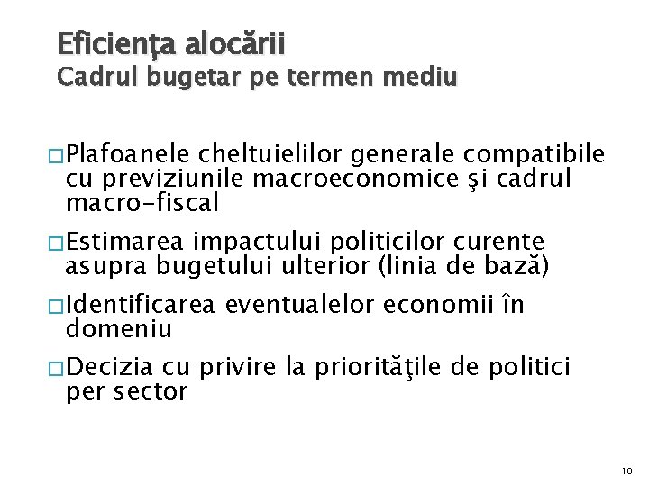 Eficiența alocării Cadrul bugetar pe termen mediu �Plafoanele cheltuielilor generale compatibile cu previziunile macroeconomice