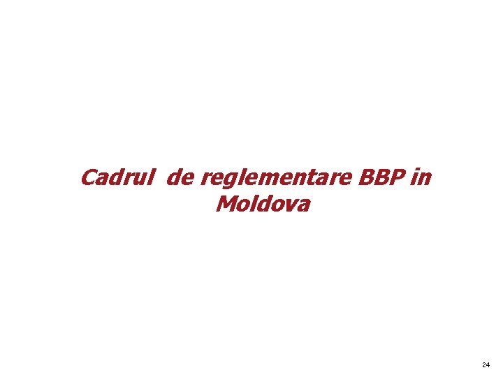 Cadrul de reglementare BBP in Moldova 24 