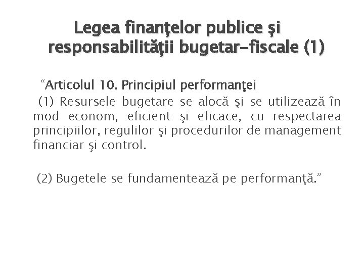 Legea finanțelor publice și responsabilității bugetar-fiscale (1) “Articolul 10. Principiul performanţei (1) Resursele bugetare