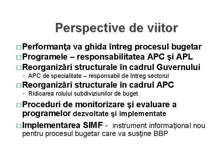 Perspective de viitor � Performanţa va ghida întreg procesul bugetar � Programele – responsabilitatea