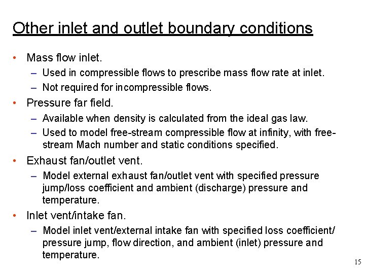 Other inlet and outlet boundary conditions • Mass flow inlet. – Used in compressible