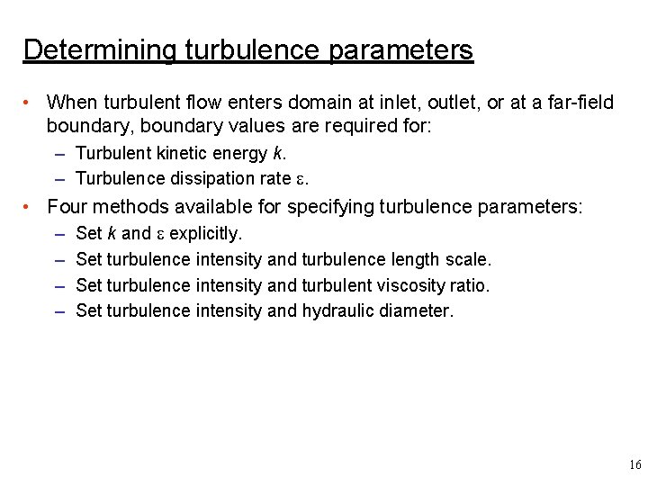 Determining turbulence parameters • When turbulent flow enters domain at inlet, outlet, or at