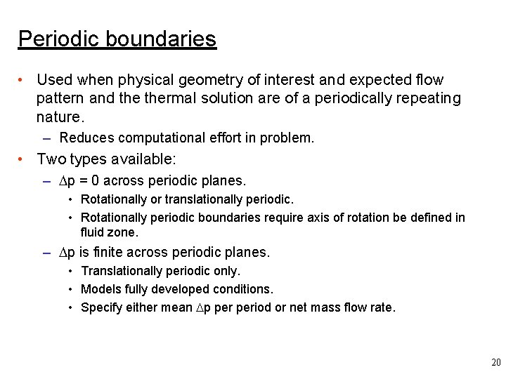 Periodic boundaries • Used when physical geometry of interest and expected flow pattern and