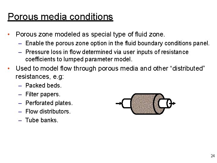 Porous media conditions • Porous zone modeled as special type of fluid zone. –
