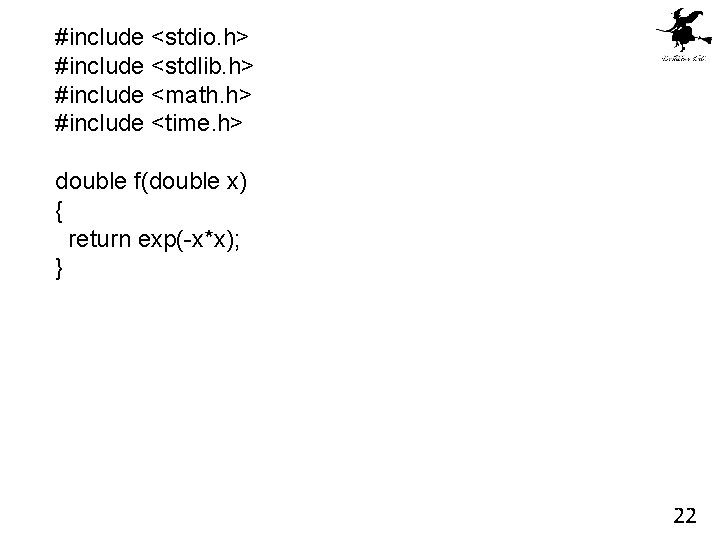 #include <stdio. h> #include <stdlib. h> #include <math. h> #include <time. h> double f(double