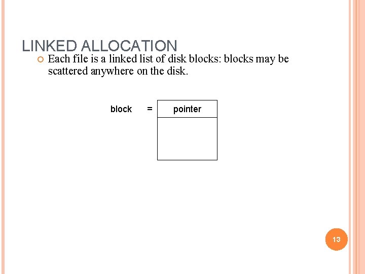 LINKED ALLOCATION Each file is a linked list of disk blocks: blocks may be