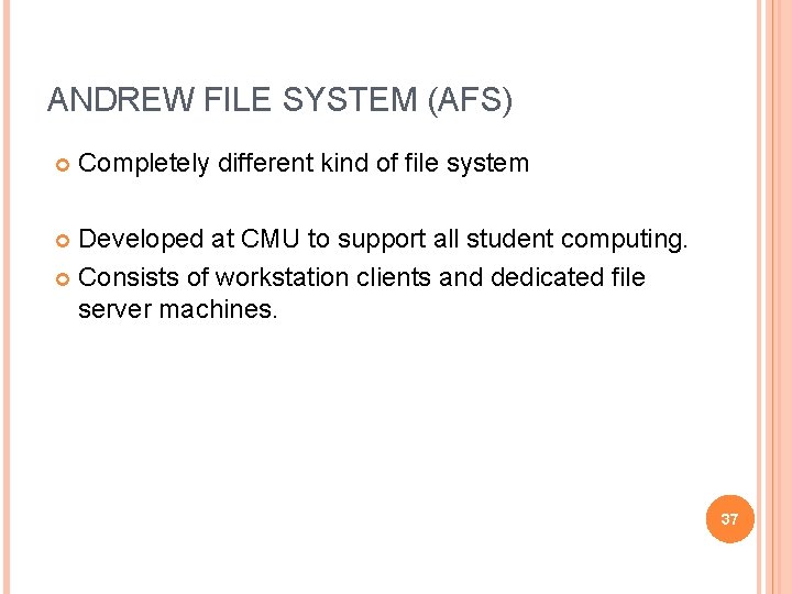 ANDREW FILE SYSTEM (AFS) Completely different kind of file system Developed at CMU to