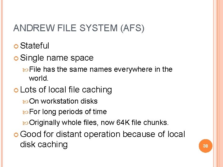 ANDREW FILE SYSTEM (AFS) Stateful Single name space File has the same names everywhere